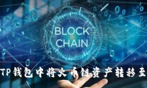 :
如何在TP钱包中将火币链资产转移至币安链