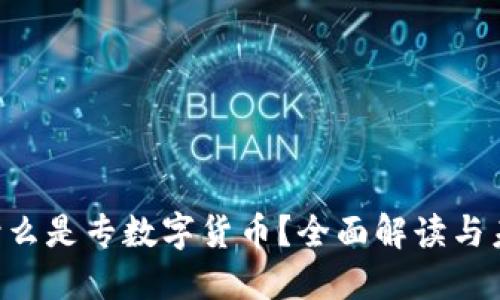 ziaoti什么是专数字货币？全面解读与未来趋势