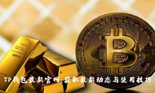 TP钱包最新官网：获取最新动态与使用技巧