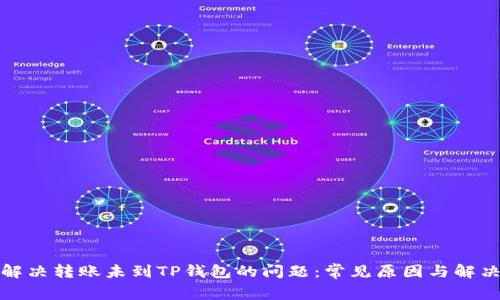 如何解决转账未到TP钱包的问题：常见原因与解决方案