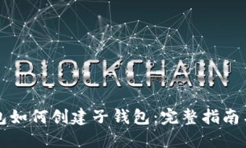以太坊钱包如何创建子钱包：完整指南与实用技巧