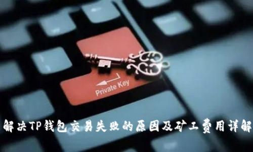 解决TP钱包交易失败的原因及矿工费用详解