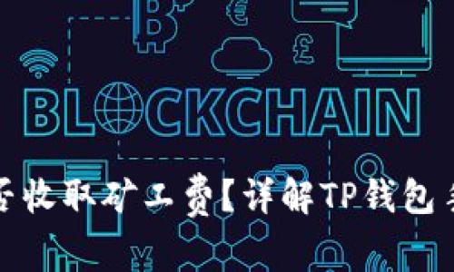 TP钱包是否收取矿工费？详解TP钱包手续费结构
