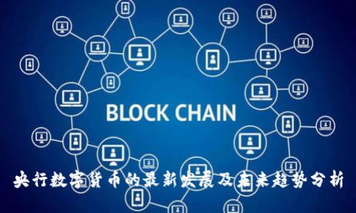 央行数字货币的最新发展及未来趋势分析