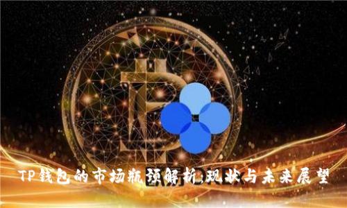 TP钱包的市场瓶颈解析：现状与未来展望
