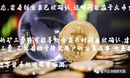    TP钱包转账到火币交易所的矿工费详解  / 
 guanjianci  TP钱包, 火币, 转账, 矿工费  /guanjianci 

在区块链技术日益普及的今天，钱包、交易所和矿工费成了不少新手用户面临的重要问题。TP钱包作为一种流行的多链数字货币钱包，可以帮助用户存储和管理多种数字资产。而火币交易所是一个知名的数字货币交易平台，很多用户希望将TP钱包中的资产转账到火币进行交易，但却对转账过程中的矿工费存在一些困惑。本文将深入探讨TP钱包转账到火币的矿工费问题，以及转账的具体操作和注意事项。

1. 什么是矿工费？
矿工费是用户在进行区块链网路交易时需支付给矿工的费用，作为对矿工作为交易验证者而付出的回报。每笔交易都需要在区块链上进行确认，矿工通过“挖矿”将交易打包成区块，并通过计算工作量证明确保区块的安全性。矿工费通常取决于交易的复杂性、网络的拥堵程度以及用户自定义的费用设置。
在以太坊等区块链平台上，矿工费的计算主要基于GAS（交易计算单位）和GAS单价。用户在进行交易时，可以根据网络的拥堵情况选择不同的矿工费，以提升交易的确认速度。在网络较为拥堵的情况下，设置更高的矿工费可以加快交易处理速度，反之则可能需要等待更长时间。

2. TP钱包如何设置转账矿工费？
在TP钱包中，转账到火币时，用户可以通过简单的几步来设置矿工费。首先打开TP钱包，选择“转账”功能，随后输入目标地址（火币的数字货币地址）及转账金额。接下来，用户需要关注“矿工费”或“交易费用”的选项。
通常，TP钱包会根据当前网络状态自动建议矿工费用级别，用户可以选择低、中、高三种不同的费用设置。例如，如果用户希望确保交易在短时间内得到确认，可以选择“高”费率；如果用户不急于确认交易，选择“低”费率也是一种省钱的方式。这一选择将影响到转账所需时间及手续费的高低。

3. 为什么转账到火币需要支付矿工费？
转账到火币需要支付矿工费的原因主要是因为这是区块链技术运作的基本特性。当用户从TP钱包进行转账时，这个交易需要经过网络中的矿工进行验证与处理。矿工通过竞争计算能力来验证和确认交易，每笔交易都需要一定的计算资源和时间，因此必须支付一定的费用来激励他们进行这项工作。
实际上，矿工费是维护区块链网络安全和稳定的重要组成部分。如果交易所或钱包不收取矿工费，矿工可能会因为缺少奖励而不再参与验证交易，网络安全性也将受到威胁，因此付出相应的矿工费对于交易的成功与否是至关重要的。

4. TP钱包转账到火币的流程是什么？
TP钱包转账到火币的流程相对简便，用户只需进行以下几个步骤：首先，打开TP钱包并选择相应的加密货币进行转账；输入交易对方的火币数字货币地址及转账金额。在确认信息无误后，用户需要选择合适的矿工费用级别。之后，点击“确认”并输入密码以完成交易。系统会提示用户交易是否成功，并将转账记录在区块链上，为后续查询提供依据。
值得注意的是，在进行转账前，用户需确保目标地址准确无误，错误的地址可能导致资金损失。此外，请定期检查火币交易所的相关公告，因为交易所会有时调整手续费或维护更新，影响用户的转账体验。

5. 转账过程中的常见问题及解决方式
用户在从TP钱包转账到火币的过程中，可能会遇到了一些常见问题，例如转账延迟、丢失或确认失败等问题。首先，如果转账出现延迟，用户可以在区块链浏览器中检查该笔交易的状态，若看到交易已被确认，说明问题在于火币交易所未及时更新；如果仍未确认，可能需要支付更高的矿工费来促进处理。
另外，如果用户输入错误的地址，首先要冷静，可以尝试联系火币客服了解能否退款，但通常来说，区块链转账一旦确认，交易是不可逆的，因此在输入地址时务必将其核实清楚。

6. 如何降低转账过程中的矿工费？
想要降低矿工费，用户可以在取送转账时选择更低的费用等级。一些钱包和平台提供“自定义矿工费”选项，允许用户根据即时网络条件来自由调节费用。然而，需注意的是，设置过低的矿工费将可能导致交易长时间未被确认。建议用户在网络不拥堵的时段进行转账，例如在深夜或周末，通常会提高交易确认的成功率。
此外，用户还可以提前了解当前网络费用的行情，选择合适的时机进行转账。有时交易所也会推出手续费减免活动，用户不应该错过这些机会。总之，在转账过程中了解并合理管理矿工费，不仅有助于降低用户的交易成本，也是提升整体使用体验的重要因子。

综合以上内容，TP钱包转账到火币交易所的矿工费不仅是一个技术问题，更关乎用户的资产安全与交易效率。希望各位用户在以后的操作中，能够更加熟悉这一过程，快速高效地在数字货币的世界中畅游。